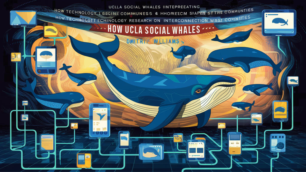 Exploring Dmitri Williams UCLA Social Whales: How Technology Shapes Online Communities